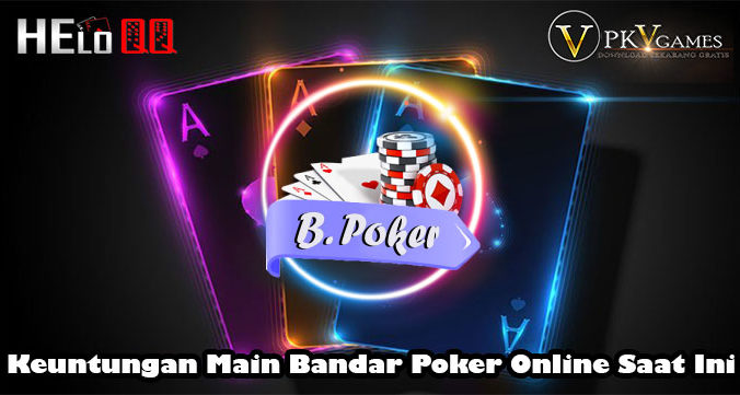 Keuntungan Main Bandar Poker Online Saat Ini